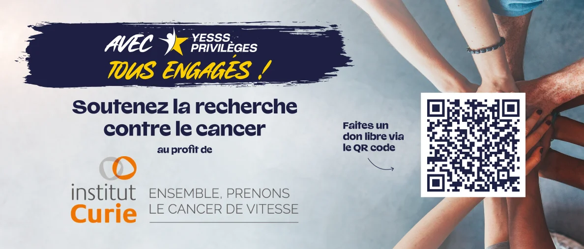 YESSS Privil�ges - Tous engag�s - Soutenez la recherche contre le cancer - Institut Curie